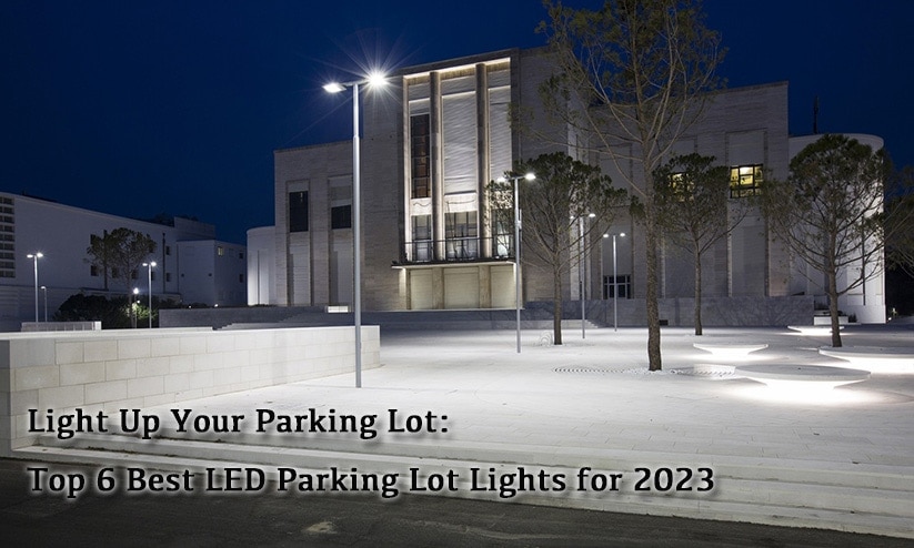 Light Up Your Parking Lot: Top 6 Best LED Parking Lot Lights for 2023