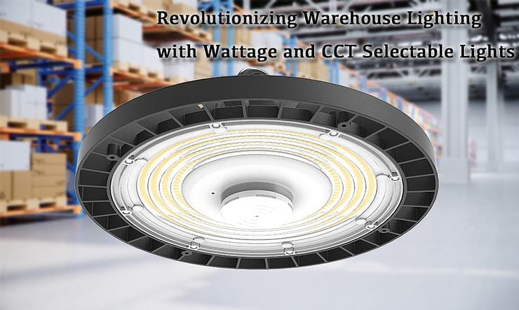 Revolutionizing Warehouse Lighting with Wattage and CCT Selectable Lights